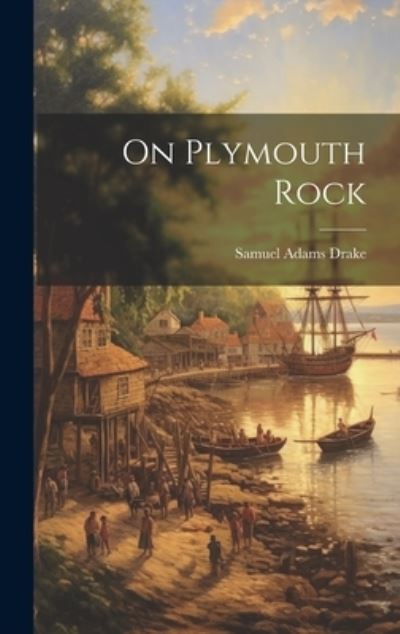 Cover for Samuel Adams Drake · On Plymouth Rock (Book) (2023)