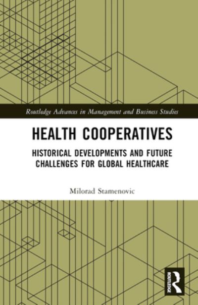 Cover for Milorad Stamenovic · Health Cooperatives: Historical Developments and Future Challenges for Global Healthcare - Routledge Advances in Management and Business Studies (Hardcover Book) (2023)