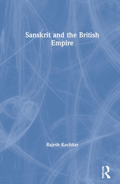 Cover for Kochhar, Rajesh (Panjab University Mathematics Department, Chandigarh) · Sanskrit and the British Empire (Hardcover Book) (2021)