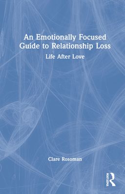 Cover for Clare Rosoman · An Emotionally Focused Guide to Relationship Loss: Life After Love (Hardcover Book) (2022)