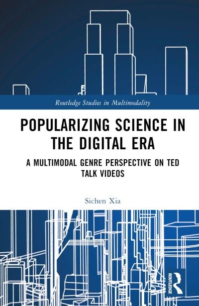 Cover for Sichen Xia · Popularizing Science in the Digital Era: A Multimodal Genre Perspective on TED Talk Videos - Routledge Studies in Multimodality (Hardcover bog) (2023)