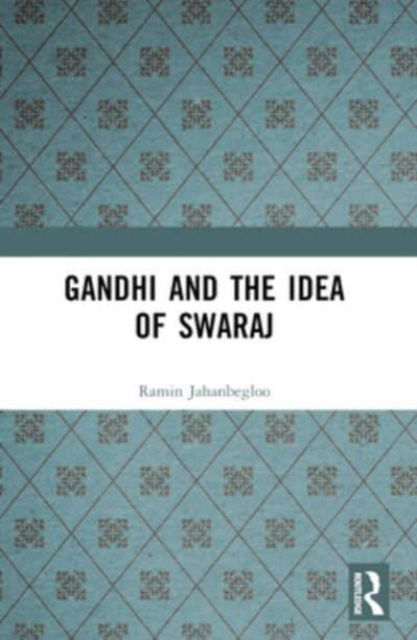 Jahanbegloo, Ramin (Jindal Global University, Sonipat, India) · Gandhi and the Idea of Swaraj (Paperback Book) (2024)