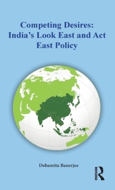 Cover for Banerjee Debamita Banerjee · Competing Desires : India's Look East and Act East Policy (Hardcover Book) (2023)