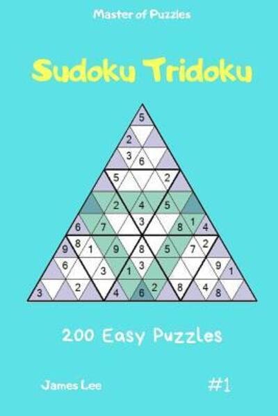 Master of Puzzles - Sudoku Tridoku 200 Easy Puzzles Vol.1 - James Lee - Livros - Independently Published - 9781090849625 - 18 de março de 2019