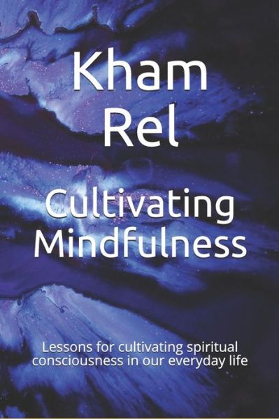 Cover for Kham Rel · Cultivating Mindfulness : Lessons for cultivating spiritual consciousness in our everyday life (Paperback Book) (2019)