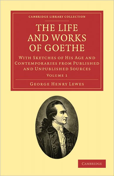 The Life and Works of Goethe: With Sketches of His Age and Contemporaries from Published and Unpublished Sources - Cambridge Library Collection - Literary  Studies - George Henry Lewes - Bücher - Cambridge University Press - 9781108027625 - 17. Februar 2011