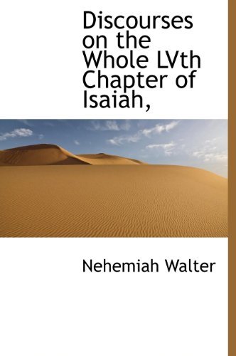 Discourses on the Whole Lvth Chapter of Isaiah, - Nehemiah Walter - Bøger - BiblioLife - 9781115676625 - 29. september 2009