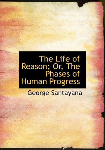 Cover for George Santayana · The Life of Reason; Or, the Phases of Human Progress (Hardcover Book) (2009)