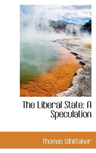 Cover for Thomas Whittaker · The Liberal State: a Speculation (Hardcover Book) (2009)