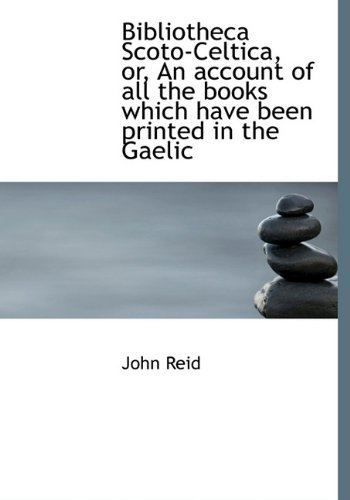 Cover for John Reid · Bibliotheca Scoto-celtica, Or, an Account of All the Books Which Have Been Printed in the Gaelic (Gebundenes Buch) (2009)