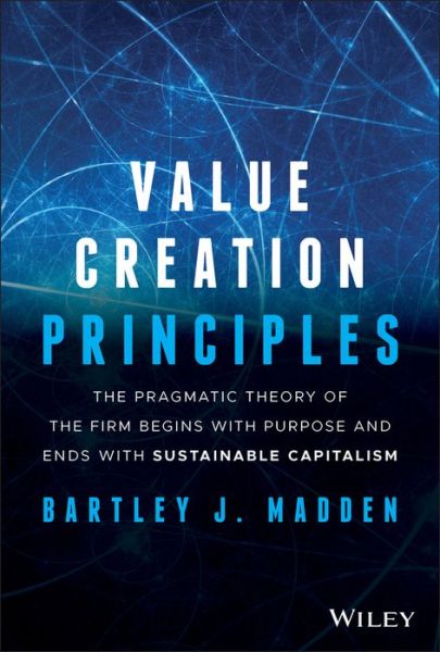 Cover for Bartley J. Madden · Value Creation Principles: The Pragmatic Theory of the Firm Begins with Purpose and Ends with Sustainable Capitalism (Hardcover Book) (2020)