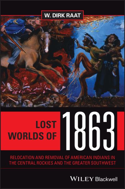 Cover for Raat, W. Dirk (State University of New York (SUNY) Fredonia, NY; Arizona State University, Tempe, AZ) · Lost Worlds of 1863: Relocation and Removal of American Indians in the Central Rockies and the Greater Southwest (Paperback Bog) (2022)