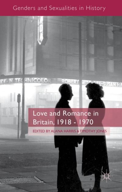 Cover for Alana Harris · Love and Romance in Britain, 1918 - 1970 - Genders and Sexualities in History (Hardcover Book) (2014)