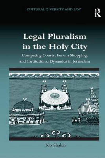Cover for Ido Shahar · Legal Pluralism in the Holy City: Competing Courts, Forum Shopping, and Institutional Dynamics in Jerusalem - Cultural Diversity and Law (Paperback Bog) (2017)