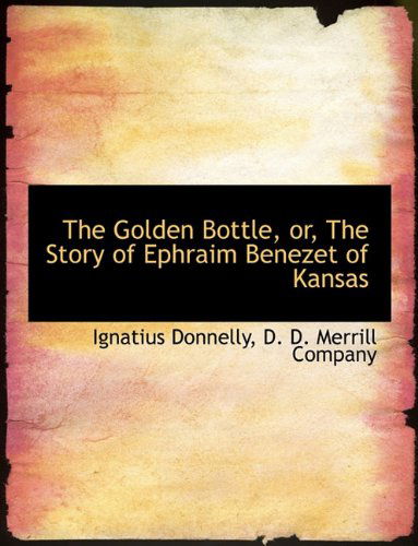 Cover for Ignatius Donnelly · The Golden Bottle, Or, the Story of Ephraim Benezet of Kansas (Taschenbuch) (2010)