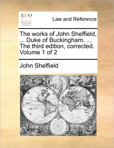 Cover for John Sheffield · The Works of John Sheffield, ... Duke of Buckingham. ... the Third Edition, Corrected. Volume 1 of 2 (Paperback Book) (2010)