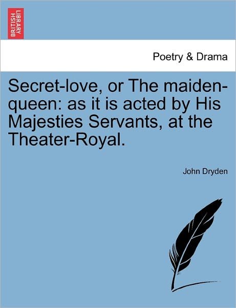Cover for John Dryden · Secret-love, or the Maiden-queen: As It is Acted by His Majesties Servants, at the Theater-royal. (Taschenbuch) (2011)
