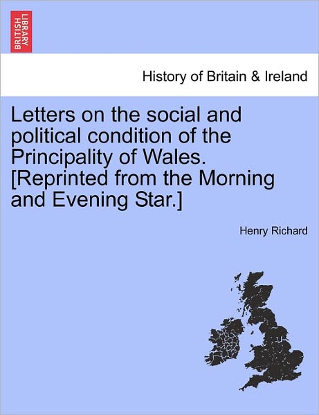 Cover for Henry Richard · Letters on the Social and Political Condition of the Principality of Wales. [reprinted from the Morning and Evening Star.] (Paperback Book) (2011)