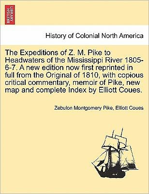 Cover for Zebulon Montgomery Pike · The Expeditions of Z. M. Pike to Headwaters of the Mississippi River 1805-6-7. a New Edition Now First Reprinted in Full from the Original of 1810, with C (Taschenbuch) (2011)