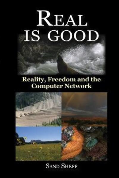 Cover for Sand Sheff · Real Is Good - Reality, Freedom and the Computer Network (Taschenbuch) (2011)