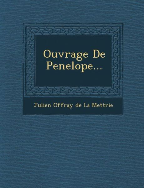 Ouvrage De Penelope... - Julien Offray De La Mettrie - Books - Saraswati Press - 9781286956625 - October 1, 2012