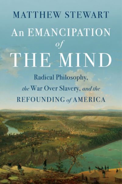 Cover for Matthew Stewart · An Emancipation of the Mind: Radical Philosophy, the War over Slavery, and the Refounding of America (Hardcover Book) (2024)