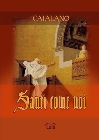Santi Come Noi - Biagio Catalano - Boeken - Lulu Press, Inc. - 9781326236625 - 8 februari 2011