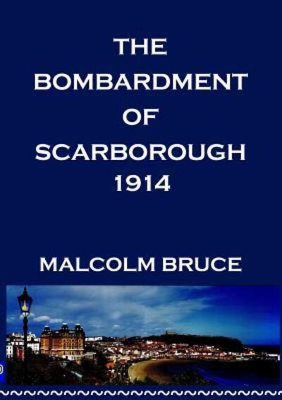 Sir Malcolm Bruce · THE Scarborough Bombardment of 1914 (Taschenbuch) (2016)