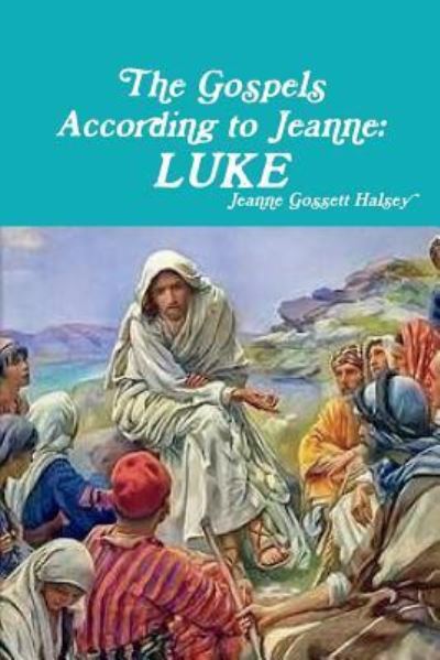 Cover for Jeanne Gossett Halsey · The Gospels According to Jeanne : LUKE (Taschenbuch) (2018)