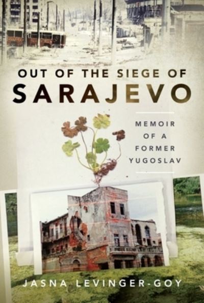 Cover for Jasna Levinger-Goy · Out of the Siege of Sarajevo: Memoirs of a Former Yugoslav (Hardcover Book) (2022)