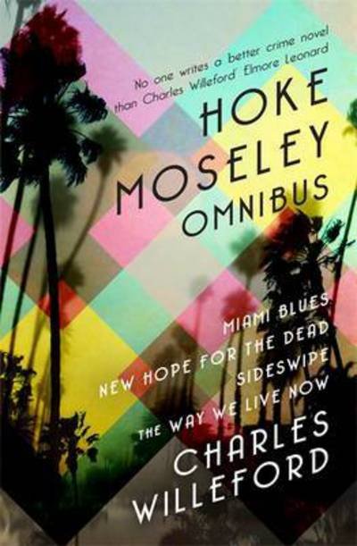 Cover for Charles Willeford · Hoke Moseley Omnibus: Miami Blues, New Hope for the Dead, Sideswipe, The Way We Die Now (Paperback Bog) (2015)
