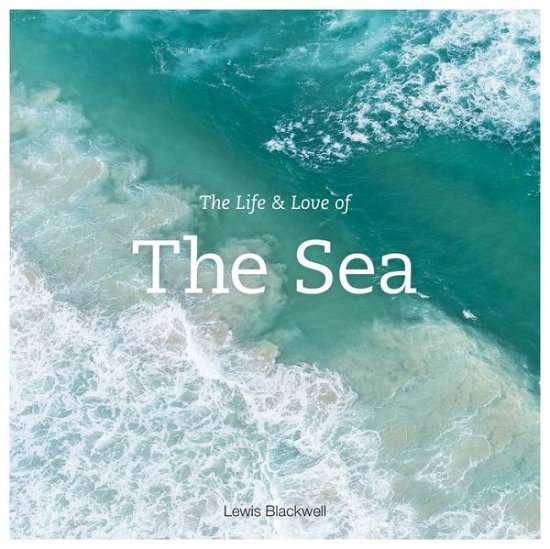 Cover for Lewis Blackwell · The Life and Love of the Sea (Gebundenes Buch) (2015)