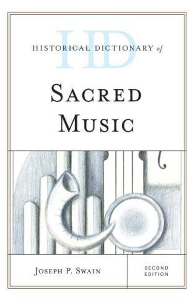 Cover for Joseph P. Swain · Historical Dictionary of Sacred Music - Historical Dictionaries of Literature and the Arts (Hardcover Book) [Second edition] (2016)