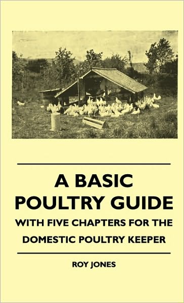 Cover for Roy Jones · A Basic Poultry Guide - with Five Chapters for the Domestic Poultry Keeper (Hardcover Book) (2010)