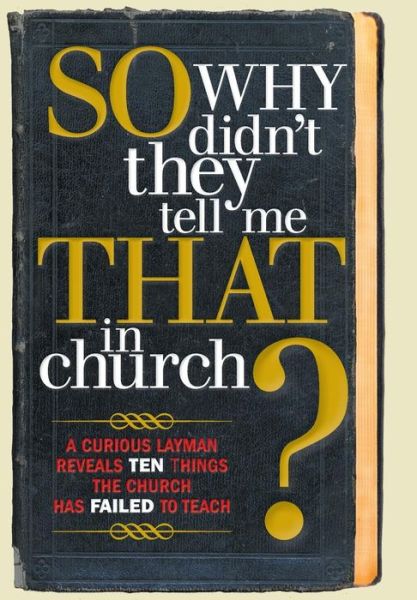 Cover for S Michael Owens · So, Why Didn't They Tell Me That in Church?: a Curious Layman Reveals Ten Things the Church Has Failed to Teach (Hardcover Book) (2013)