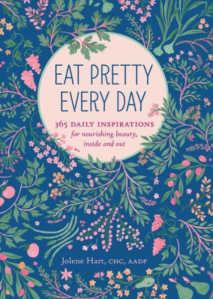 Cover for Jolene Hart · Eat Pretty Everyday: 365 Daily Inspirations for Nourishing Beauty, Inside and Out (Paperback Book) (2016)