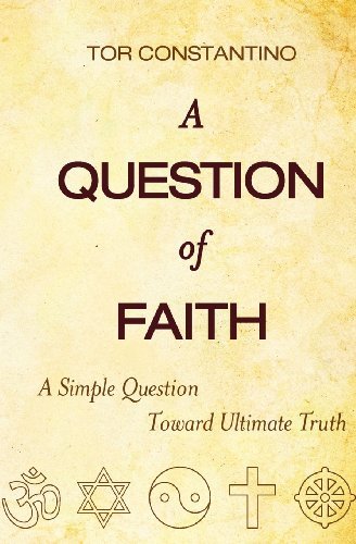 Cover for Tor Constantino · A Question of Faith: a Simple Question Toward Ultimate Truth (Taschenbuch) [First edition] (2011)