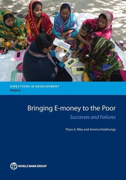 Bringing e-money to the poor: successes and failures - Directions in development - Thyra A. Riley - Kirjat - World Bank Publications - 9781464804625 - maanantai 30. lokakuuta 2017