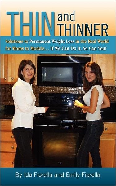 Emily Fiorella · Thin and Thinner: Solutions to Permanent Weight Loss in the Real World for Mom's to Models... if We Can Do It So Can You! (Paperback Bog) (2011)