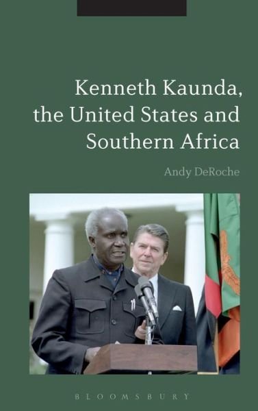 Cover for DeRoche, Andy (Front Range Community College, USA) · Kenneth Kaunda, the United States and Southern Africa (Hardcover bog) (2016)