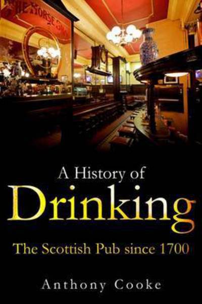 Cover for Anthony Cooke · A History of Drinking: The Scottish Pub since 1700 (Paperback Book) (2015)