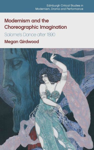 Cover for Megan Girdwood · Modernism and the Choreographic Imagination: Salome's Dance after 1890 - Edinburgh Critical Studies in Modernism, Drama and Performance (Hardcover Book) (2021)