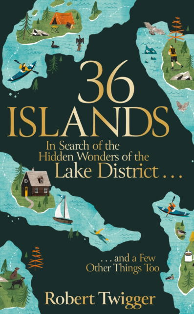 Cover for Robert Twigger · 36 Islands: In Search of the Hidden Wonders of the Lake District and a Few Other Things Too (Hardcover Book) (2022)