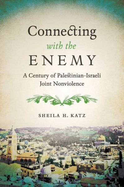 Cover for Sheila H. Katz · Connecting with the Enemy: A Century of Palestinian-Israeli Joint Nonviolence (Taschenbuch) (2016)