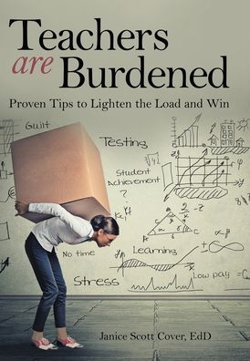 Cover for Janice Scott Cover EdD · Teachers Are Burdened Proven Tips to Lighten the Load and Win (Book) (2020)
