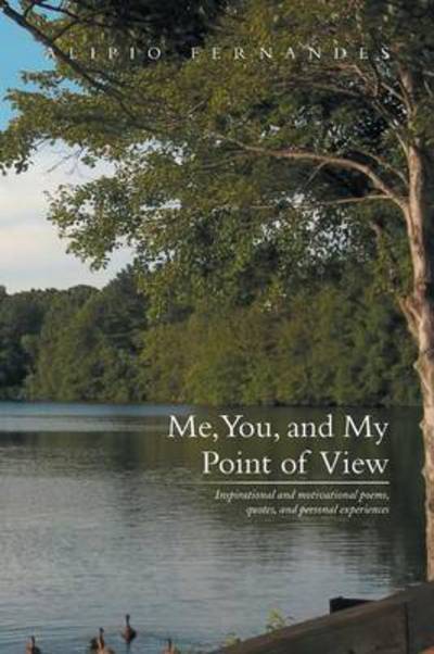 Cover for Alipio Fernandes · Me, You, and My Point of View: Inspirational and Motivational Poems, Quotes, and Personal Experiences (Paperback Book) (2013)