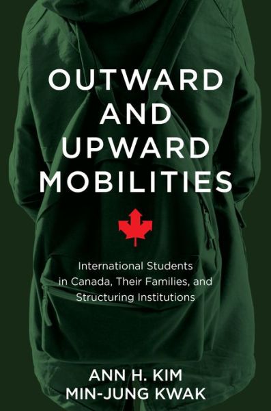 Cover for Ann Kim · Outward and Upward Mobilities: International Students in Canada, Their Families, and Structuring Institutions (Hardcover Book) (2019)
