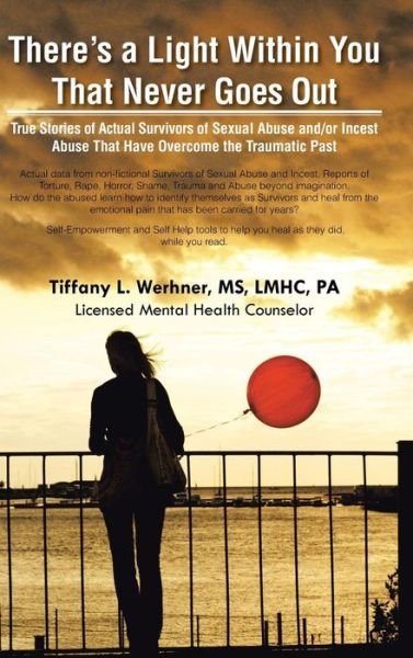 Cover for Werhner, Ms Lmhc, Pa · There's a Light Within You That Never Goes Out: True Stories of Actual Survivors of Sexual Abuse And/or Incest Abuse That Have Overcome the Traumatic (Hardcover Book) (2015)