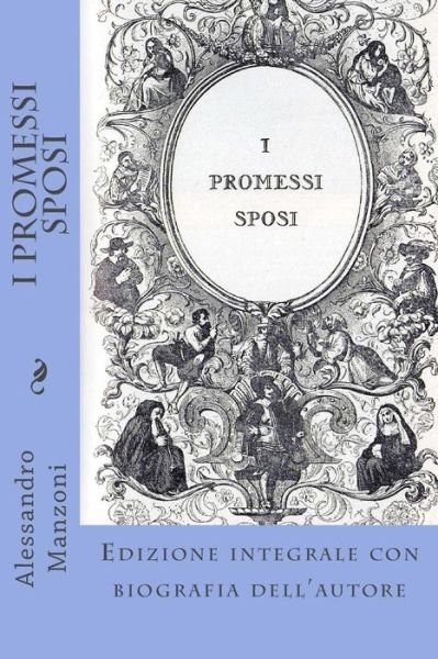 Cover for Alessandro Manzoni · I Promessi Sposi: Edizione Integrale Con Biografia Dell'autore (Paperback Book) (2014)