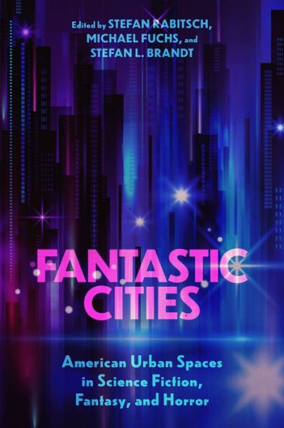 Cover for Fantastic Cities: American Urban Spaces in Science Fiction, Fantasy, and Horror (Hardcover Book) (2022)